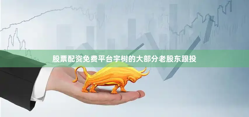股票配资免费平台宇树的大部分老股东跟投