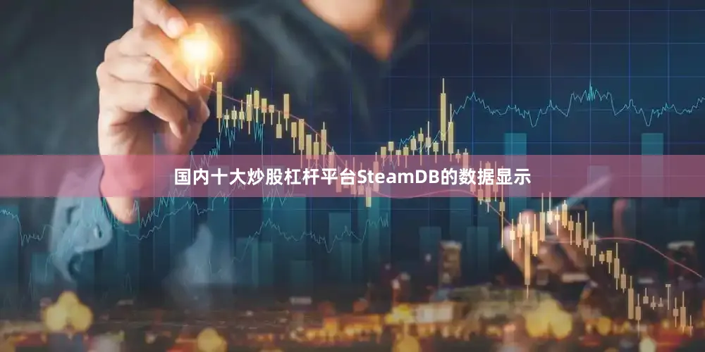 国内十大炒股杠杆平台SteamDB的数据显示